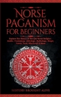 Norse Paganism for Beginners: Explore The History of The Old Norse Religion - Asatru, Cosmology, Astrology, Mythology, Magic, Runes, Tarot, Witchcra Cover Image
