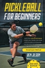 Pickleball for Beginners: Learn the 7 Secret Techniques to Beat Your Friends & Avoid to Hit the Ball Out of Bounds, Into the Net or Not Adhering Cover Image
