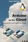 Arduino for the Cloud: Arduino Yún and Dragino Yún Shield By Claus Kühnel Cover Image