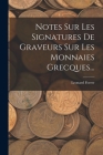 Notes Sur Les Signatures De Graveurs Sur Les Monnaies Grecques... By Leonard Forrer Cover Image
