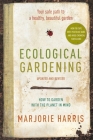 Ecological Gardening: Your Safe Path to a Healthy, Beautiful Garden By Marjorie Harris Cover Image