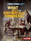 What Was the Continental Congress?: And Other Questions about the Declaration of Independence (Six Questions of American History) Cover Image