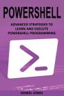 Powershell: Advanced Strategies to Learn and Execute Powershell Programming By Daniel Jones Cover Image