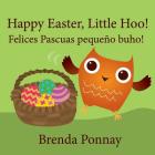 Happy Easter, Little Hoo! / Felices Pascuas pequeño buho! By Brenda Ponnay, Brenda Ponnay (Illustrator) Cover Image