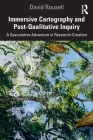 Immersive Cartography and Post-Qualitative Inquiry: A Speculative Adventure in Research-Creation By David Rousell Cover Image