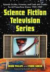 Science Fiction Television Series: Episode Guides, Histories, and Casts and Credits for 62 Prime-Time Shows, 1959 Through 1989 By Mark Phillips, Frank Garcia Cover Image