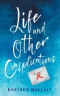 Life and Other Complications By Heather Mullaly Cover Image