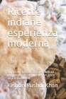 Ricette indiane esperienza moderna: Sofisticate formule indiane, facili ed economiche da seguire, per un pasto sano e sostenibile By Kishori Rushdi Khan Cover Image