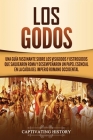 Los Godos: Una Guía Fascinante sobre Los Visigodos y Ostrogodos Que Saquearon Roma y Desempeñaron un Papel Esencial en La Caída d Cover Image