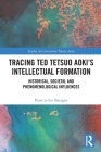 Tracing Ted Tetsuo Aoki's Intellectual Formation: Historical, Societal and Phenomenological Influences (Studies in Curriculum Theory) By Patricia Liu Baergen Cover Image