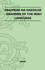 Graimear Na Gaedilge - Grammar of the Irish Language By Anon Cover Image
