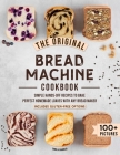 The Original Bread Machine Cookbook: Simple Hands-Off Recipes to Bake Perfect Homemade Loaves With Any Bread Maker (Includes Gluten-Free Options) By Camilla Chandler Cover Image