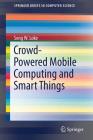 Crowd-Powered Mobile Computing and Smart Things (Springerbriefs in Computer Science) Cover Image