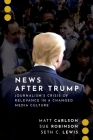 News After Trump: Journalism's Crisis of Relevance in a Changed Media Culture By Matt Carlson, Sue Robinson, Seth C. Lewis Cover Image