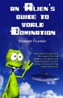 An Alien's Guide To World Domination By Elizabeth Fountain Cover Image
