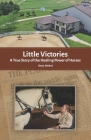 Little Victories: A True Story of the Healing Power of Horses By Betty Weibel Cover Image