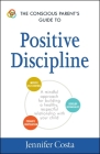 The Conscious Parent's Guide to Positive Discipline: A Mindful Approach for Building a Healthy, Respectful Relationship with Your Child (Conscious Parenting Relationship Series) Cover Image