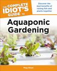 Aquaponic Gardening: Discover the Dual Benefits of Raising Fish and Plants Together (Idiot's Guides) By Meg Stout Cover Image