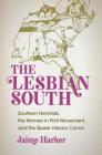 The Lesbian South: Southern Feminists, the Women in Print Movement, and the Queer Literary Canon By Jaime Harker Cover Image