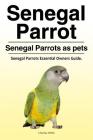 Senegal Parrot. Senegal Parrots as pets. Senegal Parrots Essential Owners Guide. By Charles Wells Cover Image