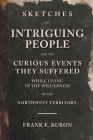 Sketches of Intriguing People: and the Curious Events They Suffered While Living in the Wilderness of the Northwest Territory. By Frank E. Kuron Cover Image