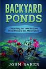 Backyard Ponds - Everything You Need to Know About Building and Maintenance By John Baker Cover Image