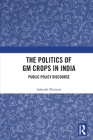 The Politics of GM Crops in India: Public Policy Discourse By Asheesh Navneet Cover Image