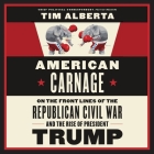 American Carnage: On the Front Lines of the Republican Civil War and the Rise of President Trump By Tim Alberta, Jason Culp (Read by) Cover Image