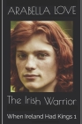 The Irish Warrior: When Ireland Had Kings 1 By Jalanne Barnes (Illustrator), Arabella Love Cover Image