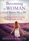 Becoming the Woman God Wants Me to Be: A 90-Day Guide to Living the Proverbs 31 Life By Donna Partow Cover Image