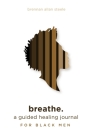 breathe.: a guided healing journal for black men Cover Image