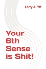 Your 6th Sense is Shit! By Larry a. Yff Cover Image