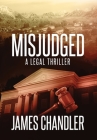 Misjudged: A Legal Thriller By James Chandler Cover Image