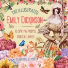 The Illustrated Emily Dickinson: 15 Spring Poems for Children By Emily Dickinson, Kerianne Jelinek (Illustrator) Cover Image