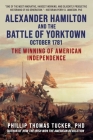 Alexander Hamilton and the Battle of Yorktown, October 1781: The Winning of American Independence Cover Image