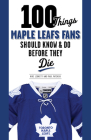 100 Things Maple Leafs Fans Should Know & Do Before They Die (100 Things...Fans Should Know) By Michael Leonetti, Paul Patskou, Mark Osborne (Foreword by) Cover Image