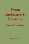 From Enclosure to Savanna: Lions in Transition Cover Image