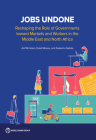 Jobs Undone: Reshaping the Role of Governments toward Markets and Workers in the Middle East and North Africa Cover Image