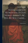 Istoria Novellamente Ritrovata Di Due Nobili Amanti, &c. [ed. By W.h. Carr].... By Luigi Da Porto Cover Image