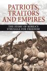 Patriots, Traitors and Empires: The Story of Korea's Struggle for Freedom By Stephen Gowans Cover Image