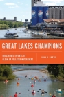 Great Lakes Champions: Grassroots Efforts to Clean Up Polluted Watersheds By John H. Hartig Cover Image