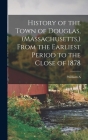 History of the Town of Douglas, (Massachusetts, ) From the Earliest Period to the Close of 1878 By William Andrew Emerson Cover Image