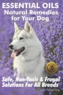 Essential Oils Natural Remedies for Your Dog: Safe, Non-Toxic & Frugal Solutions For All Breeds By Coco Armstrong Cover Image
