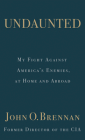 Undaunted: My Fight Against America's Enemies, at Home and Abroad By John O. Brennan Cover Image