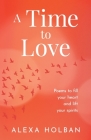 A Time to Love: Poems to fill your heart and lift your spirits By Alexa Holban Cover Image