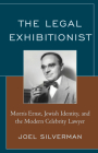 The Legal Exhibitionist: Morris Ernst, Jewish Identity, and the Modern Celebrity Lawyer By Joel Silverman Cover Image