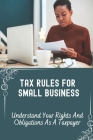 Tax Rules For Small Business: Understand Your Rights And Obligations As A Taxpayer: Description Of Small Business Taxes Cover Image
