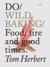 Do Wild Baking: Food, Fire and Good Times By Tom Herbert Cover Image