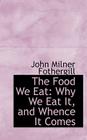The Food We Eat: Why We Eat It, and Whence It Comes Cover Image