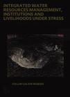 Integrated Water Resources Management, Institutions and Livelihoods Under Stress: Bottom-Up Perspectives from Zimbabwe; Unesco-Ihe PhD Thesis By Collin C. Mabiza Cover Image